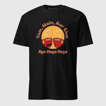 Tum Main Aur Chai - Aye Haye Haye Unisex Shirt